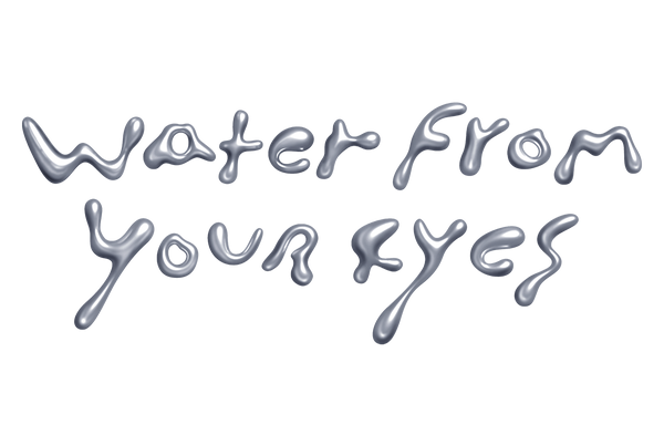 Water From Your Eyes